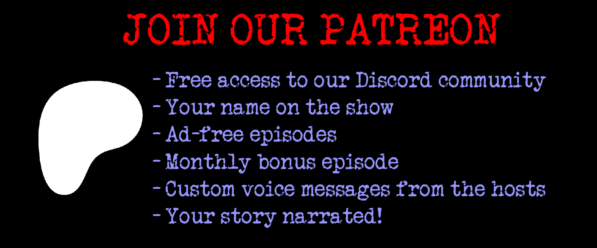 Join our Patreon for bonus perks!  Free discord access, your name on the show, ad-free episodes, monthly bonus episode, custom voice messages, and your story narrated!